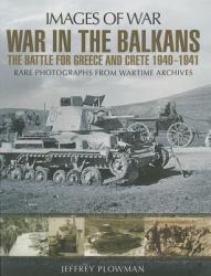 War in the Balkans : The Battle for Greece and Crete 1940-1941