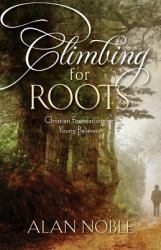 Climbing for Roots : Christian Foundations for Young Believers