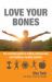 Love Your Bones : The Essential Guiding to Ending Osteoporosis and Building a Healthy Skeleton