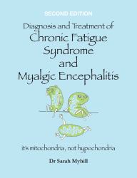 Diagnosis and Treatment of Chronic Fatigue Syndrome and Myalgic Encephalitis : It's Mitochondria, Not Hypochondria