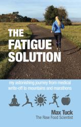 Fatigue Solution : My Astonishing Journey from Medical Write-Off to Mountains and Marathons