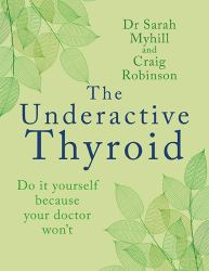 The Underactive Thyroid : Do It Yourself Because Your Doctor Won't