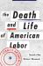 The Death and Life of American Labor : Toward a New Worker's Movement