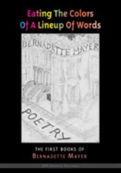 Eating the Colors of a Lineup of Words : The Early Books of Bernadette Mayer