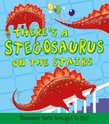 There's a Stegosaurus on the Stairs : Dinosaur Facts Brought to Life!