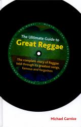 The Ultimate Guide to Great Reggae : The Complete Story of Reggae Told Through Its Great Songs, Famous and Forgotten