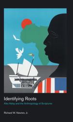 Identifying Roots : Alex Haley and the Anthropology of Scriptures