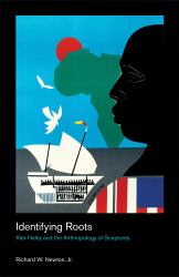 Identifying Roots : Alex Haley and the Anthropology of Scriptures