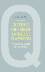 Queering the English Language Classroom : A Practical Guide for Teachers