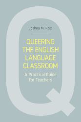 Queering the English Language Classroom : A Practical Guide for Teachers