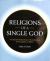 Religions of a Single God : A Critical Introduction to Monotheisms from Judaism to Baha'i