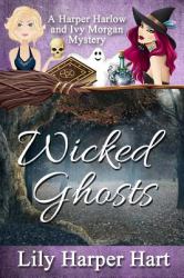 Wicked Ghosts : A Harper Harlow and Ivy Morgan Mystery
