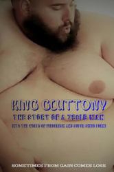 King Gluttony : The Story of a 750 LB Man into the World of Feederism and Plus Sized Porn!