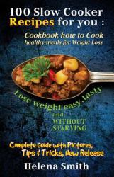 100 Slow Cooker Recipes for You : Cook-Book How to Cook Healthy Meals for Weight
