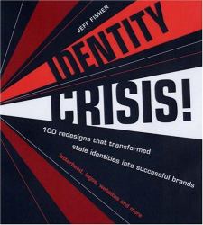 Identity Crisis! : 100 Redesigns That Transformed Stale Identities into Successful Brands