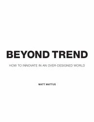 Beyond Trend : How to Innovate in an over-Designed World