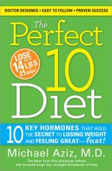 The Perfect 10 Diet : 10 Key Hormones That Hold the Secret to Losing Weight and Feeling Great-Fast!