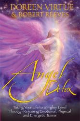 Angel Detox : Taking Your Life to a Higher Level Through Releasing Emotional, Physical and Energetic Toxins