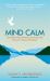 Mind Calm : The Modern-Day Meditation Technique That Gives You 'Peace with Mind'