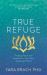 True Refuge : Finding Peace and Freedom in Your Own Awakened Heart