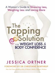 The Tapping Solution for Weight Loss and Body Confidence : A Woman's Guide to Stressing Less, Weighing Less, and Loving More