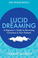 Lucid Dreaming : A Beginner's Guide to Becoming Conscious in Your Dreams