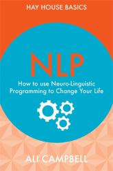 Nlp : How to Use Neuro-Linguistic Programming to Change Your Life
