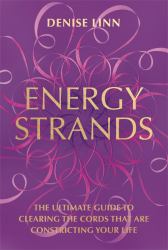 Energy Strands : The Ultimate Guide to Clearing the Cords That Are Constricting Your Life