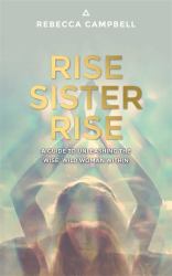 Rise Sister Rise : A Guide to Unleashing the Wise Woman Within