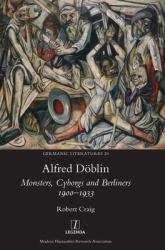 Alfred Döblin : Monsters, Cyborgs and Berliners 1900-1933