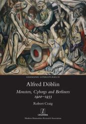 Alfred Döblin : Monsters, Cyborgs and Berliners 1900-1933