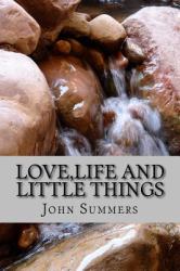 Love,Life and Little Things : A Poetic Journey about Love,the Trials If Life and Little Things for Children