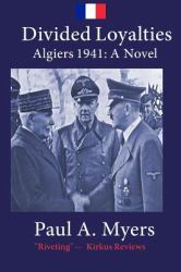 Divided Loyalties : Algiers 1941 - a Novel