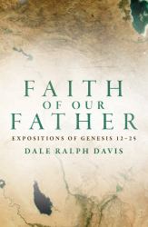 Faith of Our Father : Expositions of Genesis 12-25