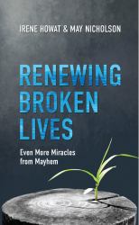 Renewing Broken Lives : Even More Miracles from Mayhem