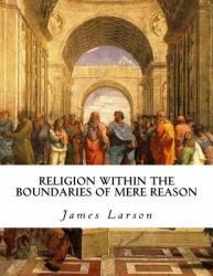 Religion Within the Boundaries of Mere Reason