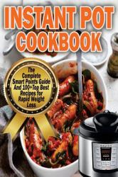 Instant Pot Cookbook : The Complete Weight Watchers Smart Points Guide and over 100 Top Best Pressure Cooker Recipes for Rapid Weight Loss