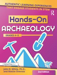 Hands-On Archaeology : Authentic Learning Experiences That Engage Students in STEM (Grades 4-5)