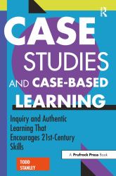 Case Studies and Case-Based Learning : Inquiry and Authentic Learning That Encourages 21st-Century Skills