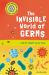 The Invisible World of Germs : ... and Its Impact on Our Lives