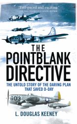 Pointblank Directive - Three Generals and the Untold Story of the Daring Plan that Saved D-Day