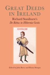 Great Deeds in Ireland : Richard Stanihurst's de Rebus in Hibernia Gestis