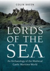 Lords of the Sea : An Archaeology of the Medieval Gaelic Maritime World