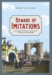 Beware of Imitations : The Display of Irishness at World's Fairs and Expositions, 1893-2000