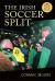 The Irish Soccer Split The Irish Soccer Split