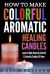 How to Make Colorful Aromatic Healing Candles : Learn to Make Naturally Colorful and Aromatic Candles at Home
