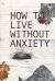 How to Live Without Anxiety : Anxiety, Strategies, Social