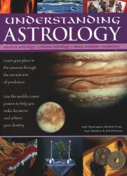 Understanding Astrology : Western Astrology, Chinese Astrology, Moon Wisdom, Palmistry: Learn about Your Place in the Universe Through the Ancient Arts of Prediction; Use the World's Cosmic Powers to Help You Make Decisions and Fulfil Your Destiny