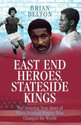 East End Heroes, Stateside Kings : The Amazing True Story of Three Football Players Who Changed the World