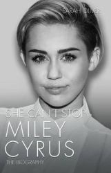 She Can't Stop : Miley Cyrus: the Biography